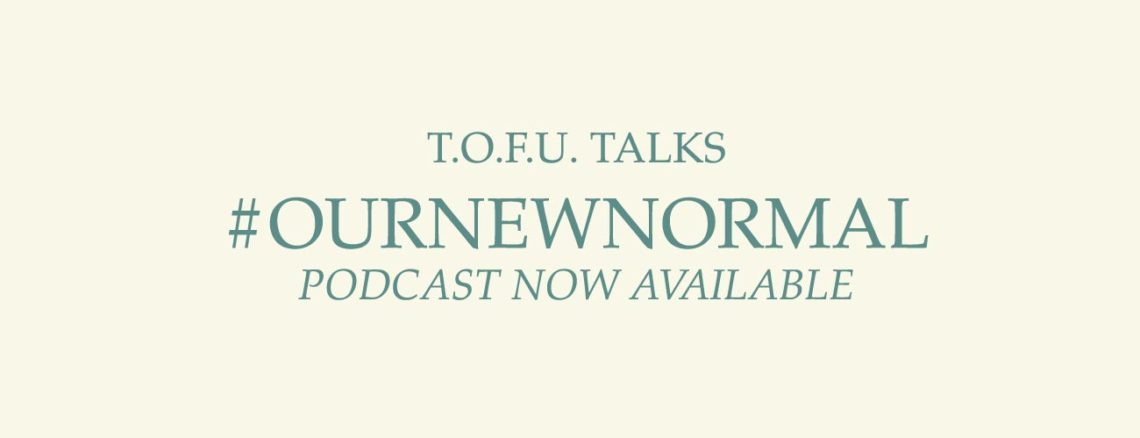 Image contains a pale yellow background with pale green centred text that reads "T.O.F.U. Talks #OurNewNormal Podcast Now Available”